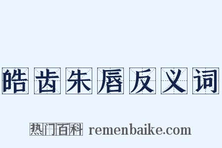 皓齿朱唇反义词是什么意思的图片